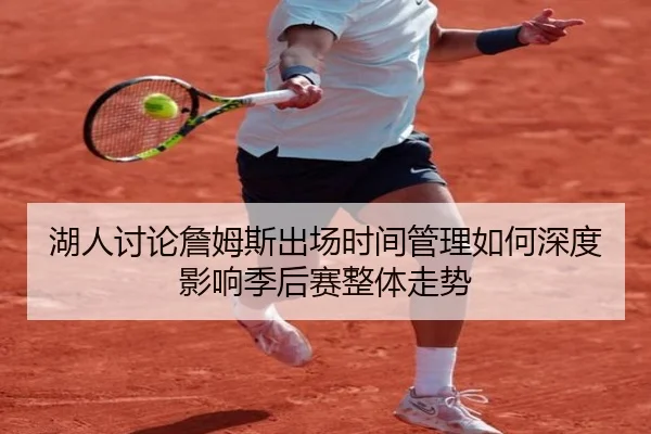 湖人讨论詹姆斯出场时间管理如何深度影响季后赛整体走势
