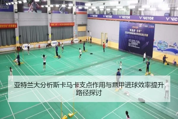 亚特兰大分析斯卡马卡支点作用与意甲进球效率提升路径探讨